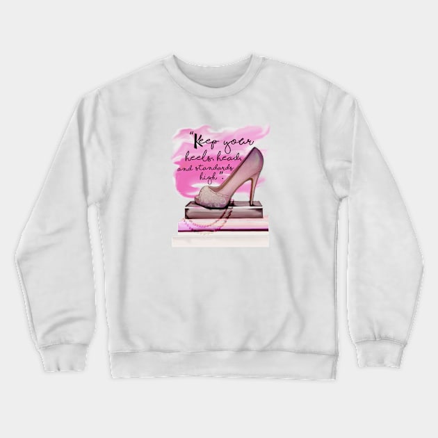Keep Your Heels Head And Standards High Crewneck Sweatshirt by digitaldoodlers